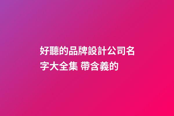 好聽的品牌設計公司名字大全集 帶含義的